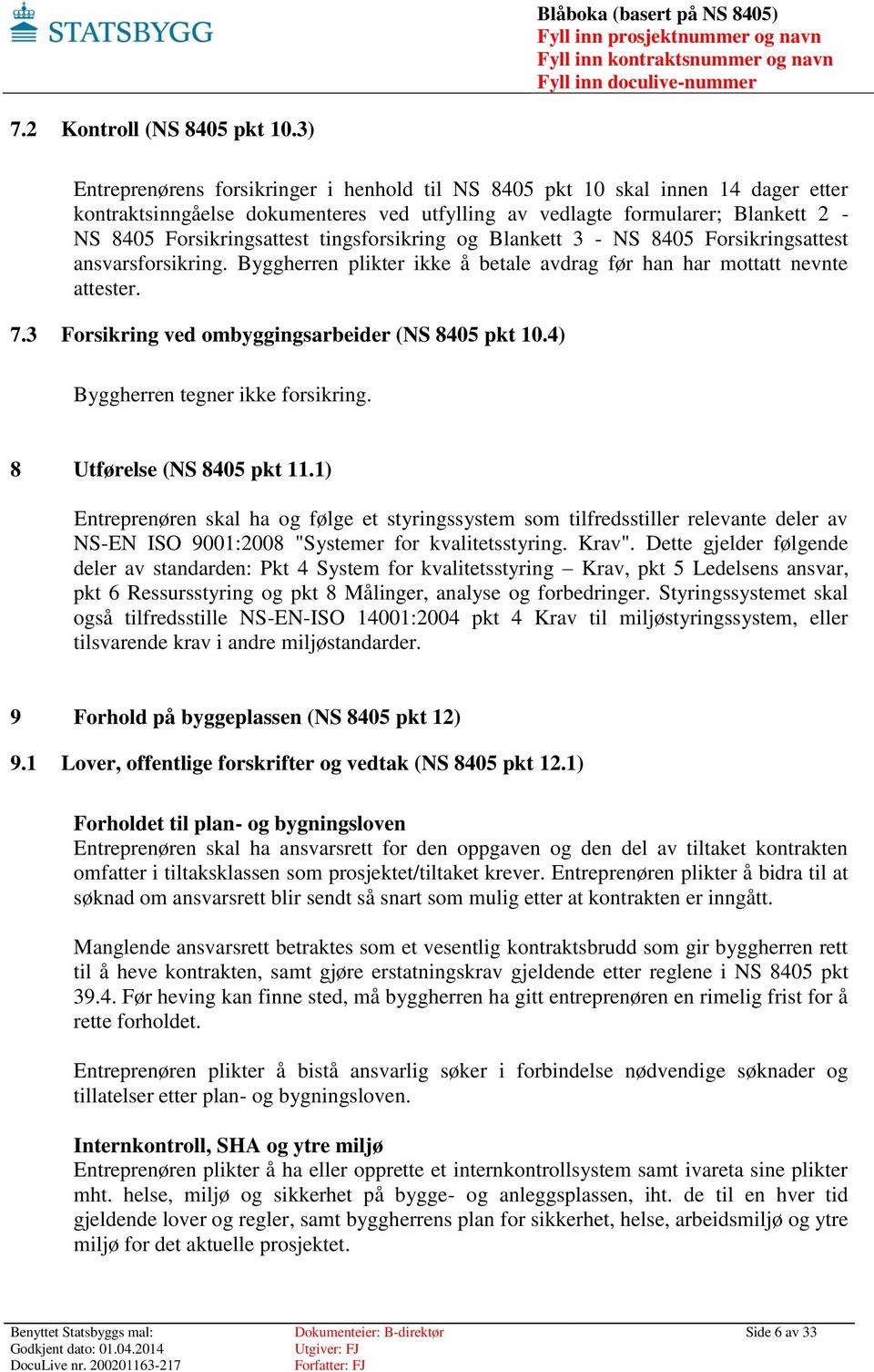 tingsforsikring og Blankett 3 - NS 8405 Forsikringsattest ansvarsforsikring. Byggherren plikter ikke å betale avdrag før han har mottatt nevnte attester. 7.