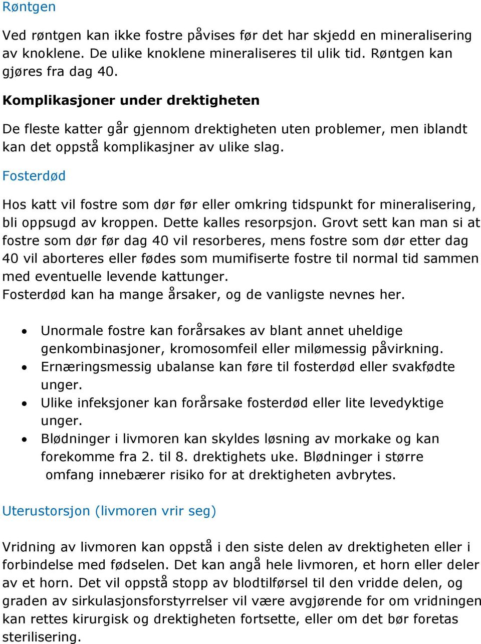 Fosterdød Hos katt vil fostre som dør før eller omkring tidspunkt for mineralisering, bli oppsugd av kroppen. Dette kalles resorpsjon.