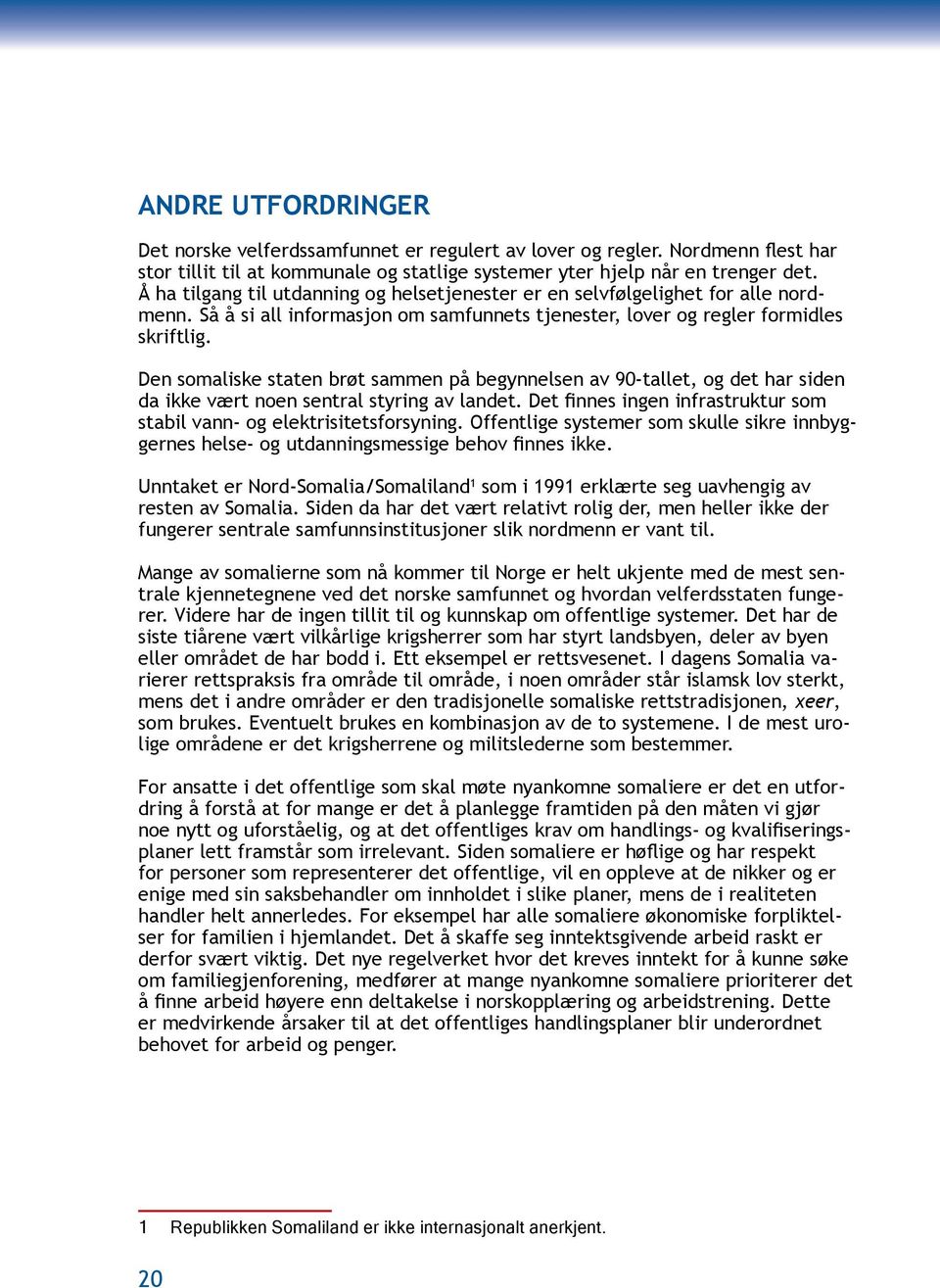 Den somaliske staten brøt sammen på begynnelsen av 90-tallet, og det har siden da ikke vært noen sentral styring av landet. Det finnes ingen infrastruktur som stabil vann- og elektrisitetsforsyning.