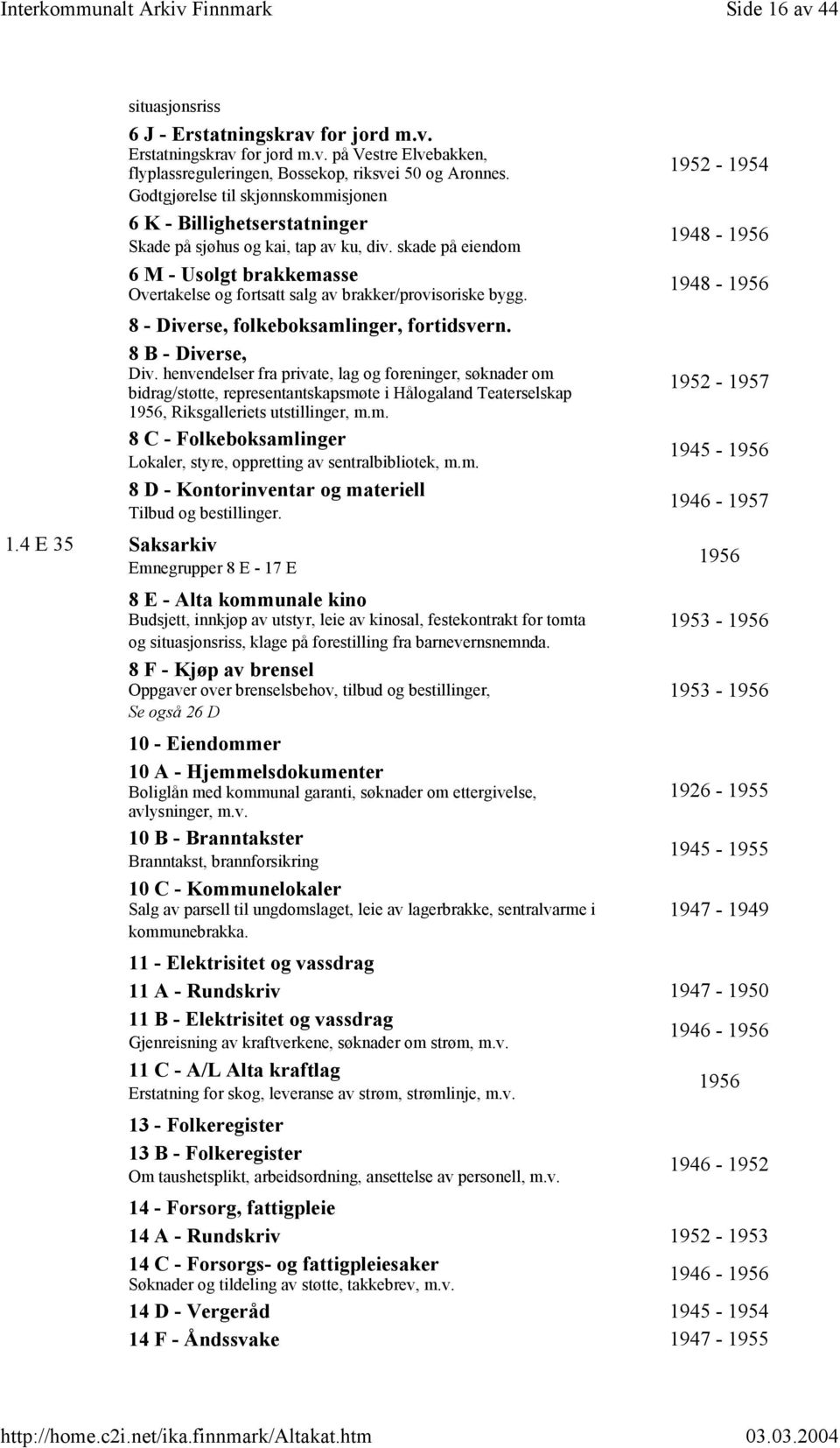 skade på eiendom 6 M - Usolgt brakkemasse 1948-1956 Overtakelse og fortsatt salg av brakker/provisoriske bygg. 8 - Diverse, folkeboksamlinger, fortidsvern. 8 B - Diverse, Div.