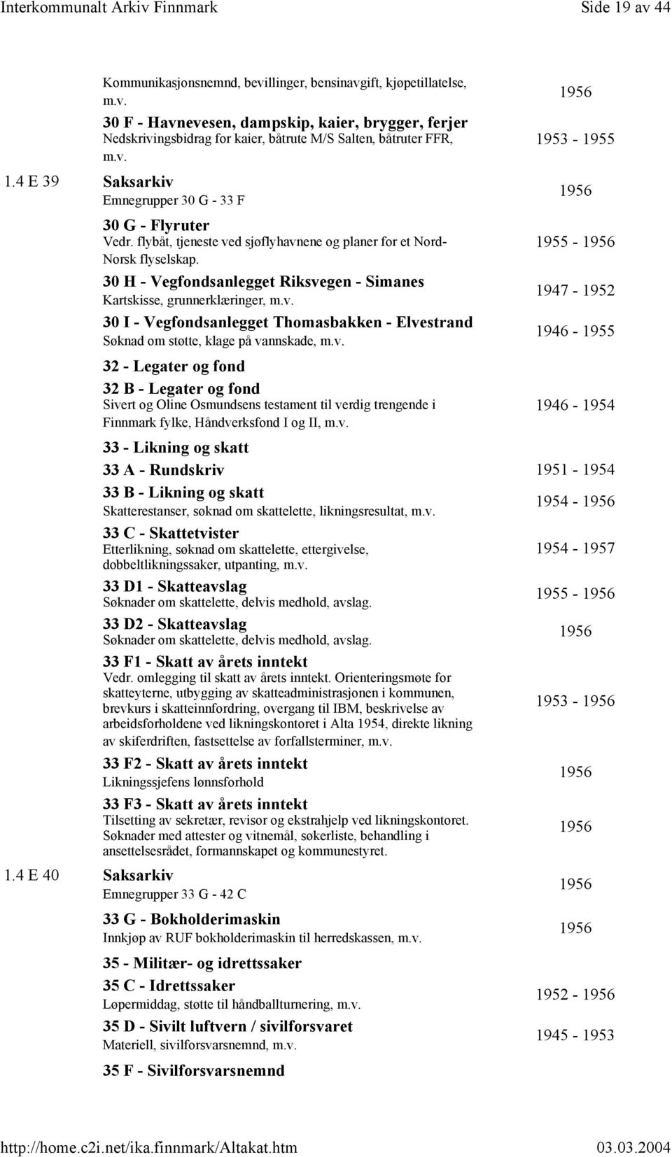 30 H - Vegfondsanlegget Riksvegen - Simanes 1947-1952 Kartskisse, grunnerklæringer, m.v. 30 I - Vegfondsanlegget Thomasbakken - Elvestrand 1946-1955 Søknad om støtte, klage på vannskade, m.v. 32 - Legater og fond 32 B - Legater og fond Sivert og Oline Osmundsens testament til verdig trengende i 1946-1954 Finnmark fylke, Håndverksfond I og II, m.