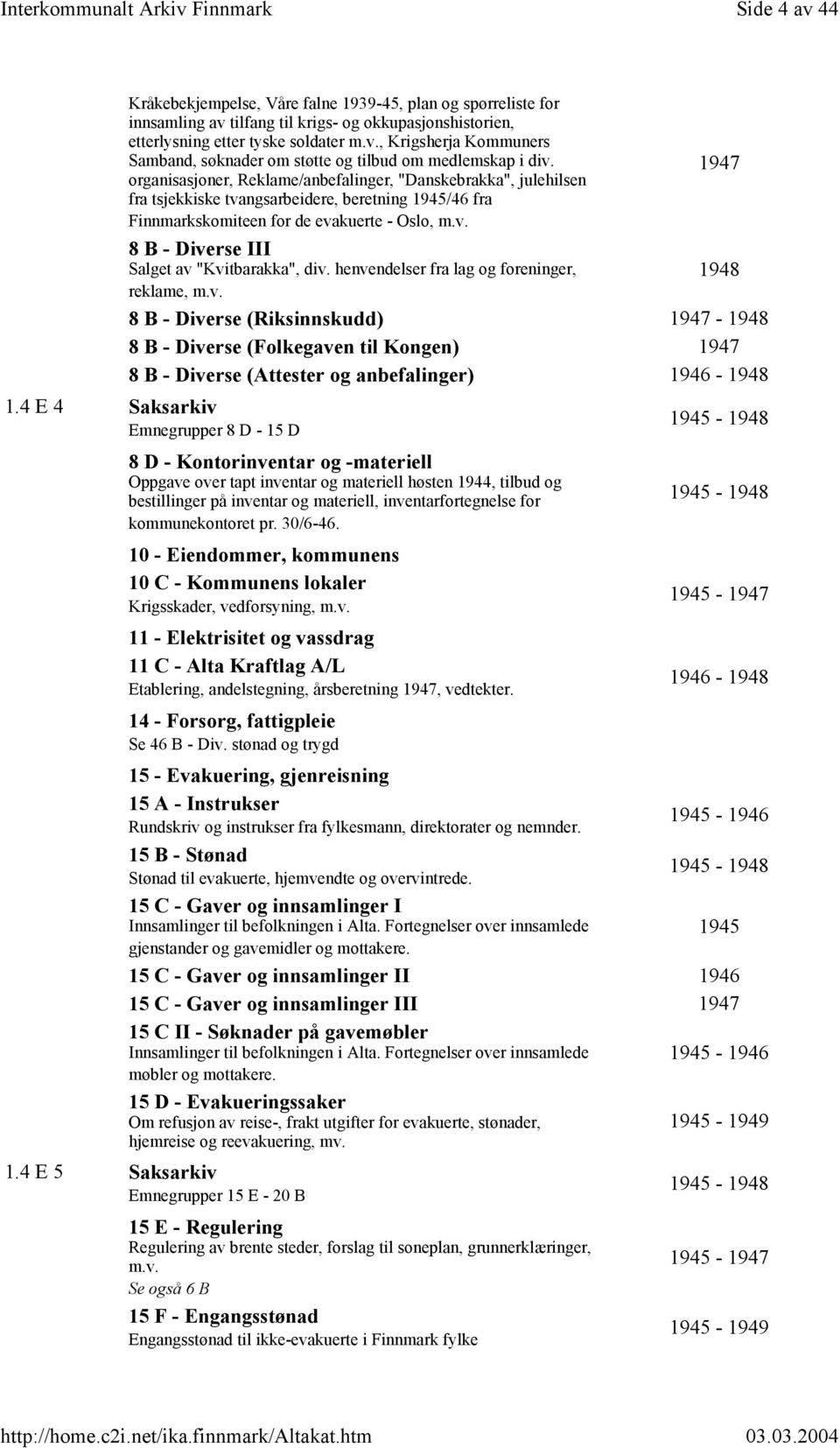 henvendelser fra lag og foreninger, 1948 reklame, m.v. 8 B - Diverse (Riksinnskudd) 1947-1948 8 B - Diverse (Folkegaven til Kongen) 1947 8 B - Diverse (Attester og anbefalinger) 1946-1948 1.