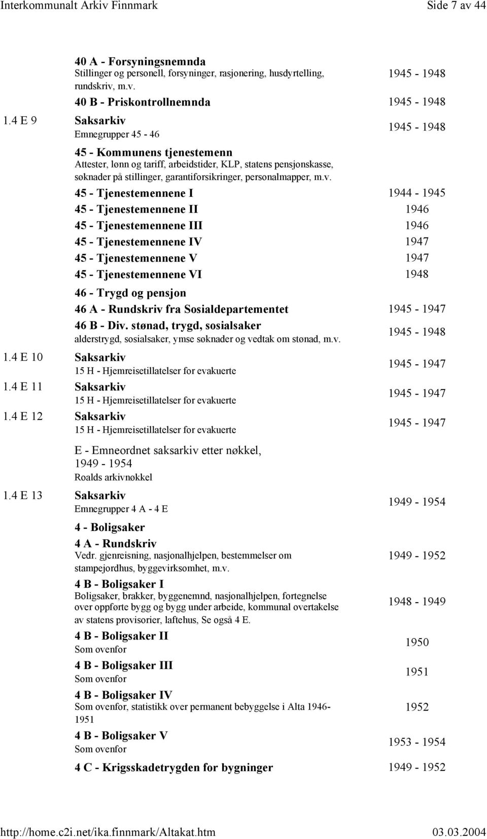 Emnegrupper 45-46 45 - Kommunens tjenestemenn Attester, lønn og tariff, arbeidstider, KLP, statens pensjonskasse, søknader på stillinger, garantiforsikringer, personalmapper, m.v.