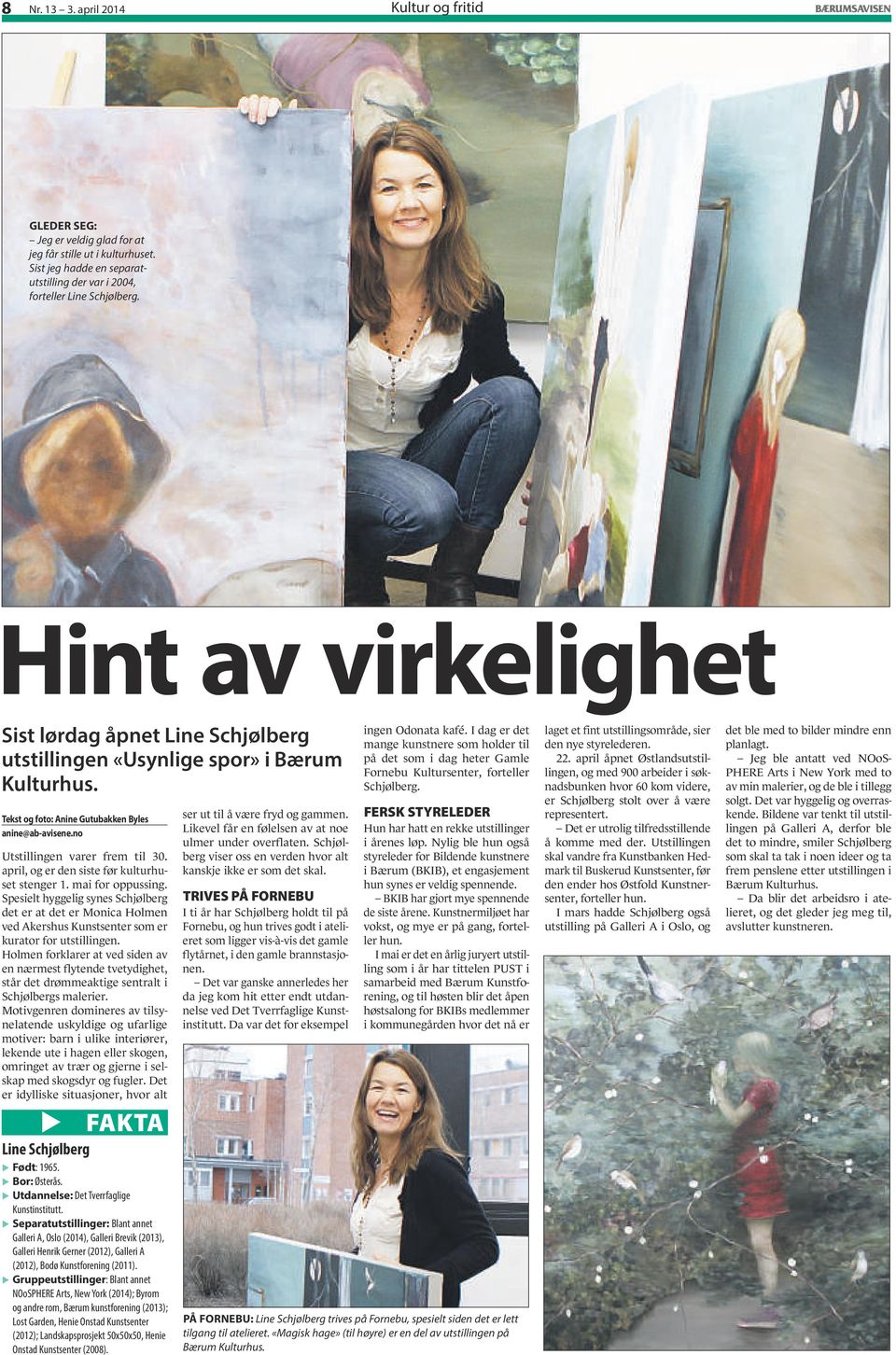 april, og er den siste før kulturhuset stenger 1. mai for oppussing. Spesielt hyggelig synes Schjølberg det er at det er Monica Holmen ved Akershus Kunstsenter som er kurator for utstillingen.