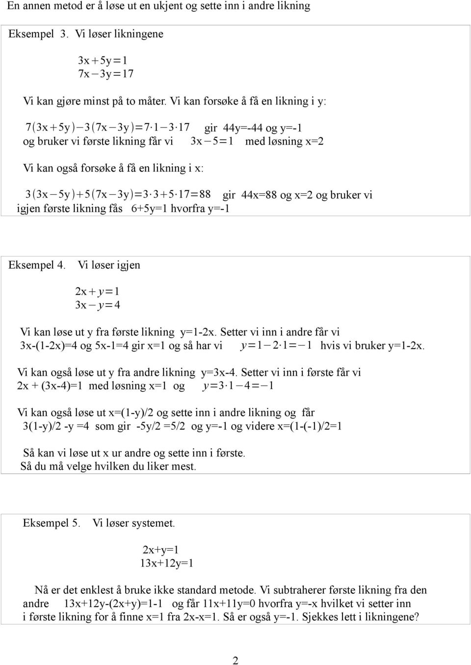 3 5 17=88 gir 44x=88 og x=2 og bruker vi igjen første likning fås 6+5y=1 hvorfra y=-1 Eksempel 4. Vi løser igjen 2x y=1 3x y=4 Vi kan løse ut y fra første likning y=1-2x.