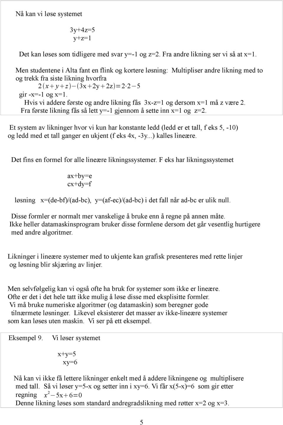 Hvis vi addere første og andre likning fås 3x-z=1 og dersom x=1 må z være 2. Fra første likning fås så lett y=-1 gjennom å sette inn x=1 og z=2.