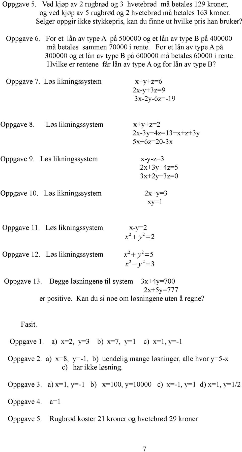 For et lån av type A på 300000 og et lån av type B på 600000 må betales 60000 i rente. Hvilke er rentene får lån av type A og for lån av type B? Oppgave 7.