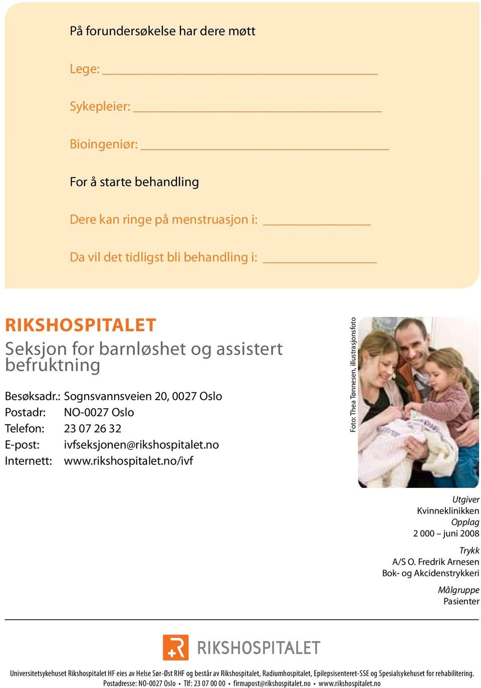 no Internett: www.rikshospitalet.no/ivf Foto: Thea Tønnesen, illustrasjonsfoto Utgiver Kvinneklinikken Opplag 2 000 juni 2008 Trykk A/S O.