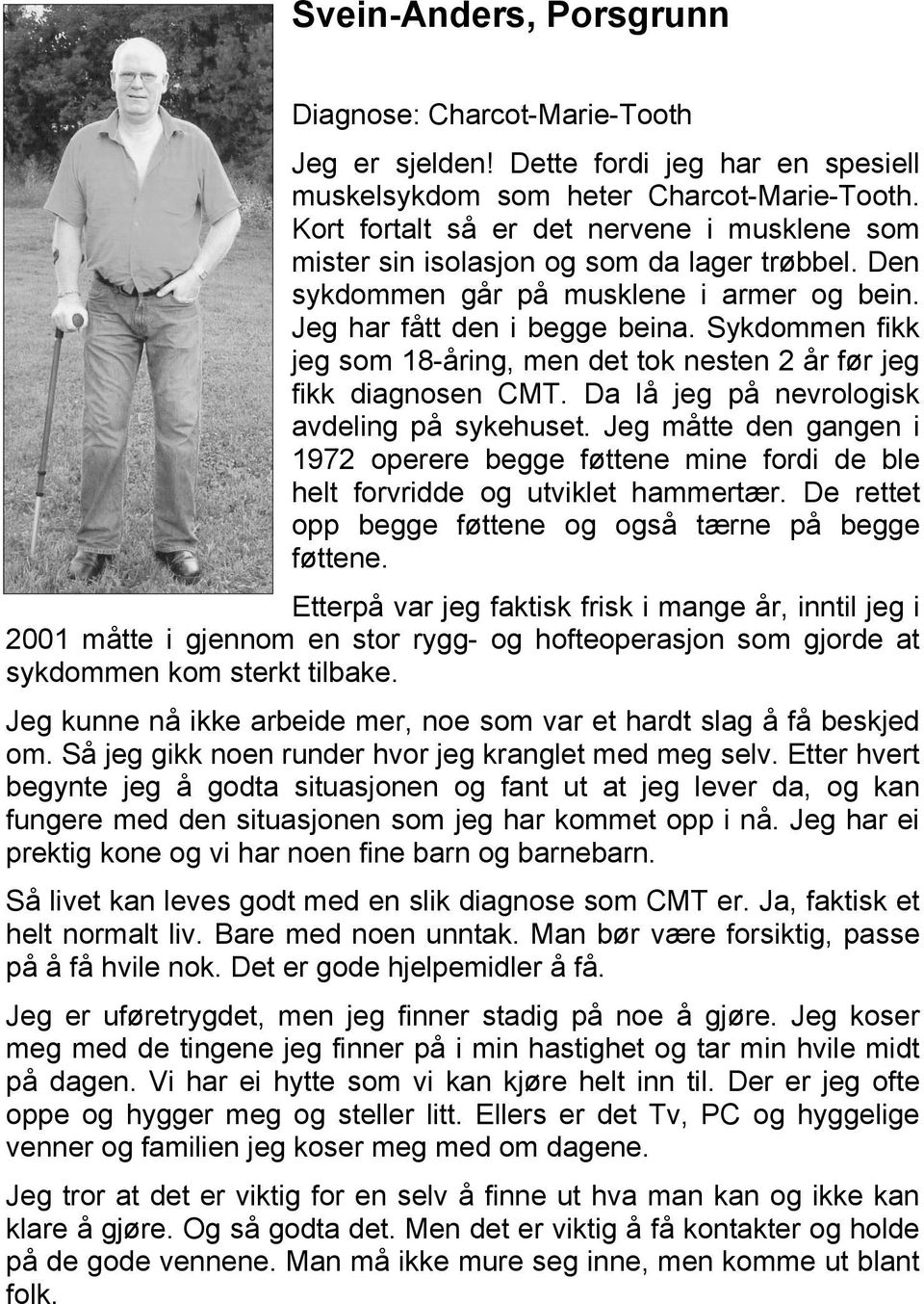 Sykdommen fikk jeg som 18-åring, men det tok nesten 2 år før jeg fikk diagnosen CMT. Da lå jeg på nevrologisk avdeling på sykehuset.