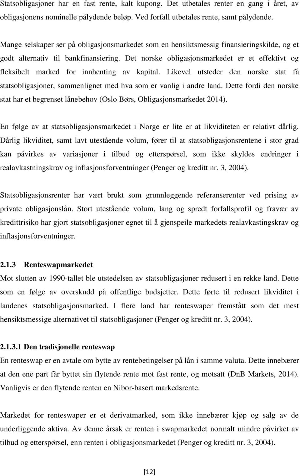 Det norske obligasjonsmarkedet er et effektivt og fleksibelt marked for innhenting av kapital. Likevel utsteder den norske stat få statsobligasjoner, sammenlignet med hva som er vanlig i andre land.