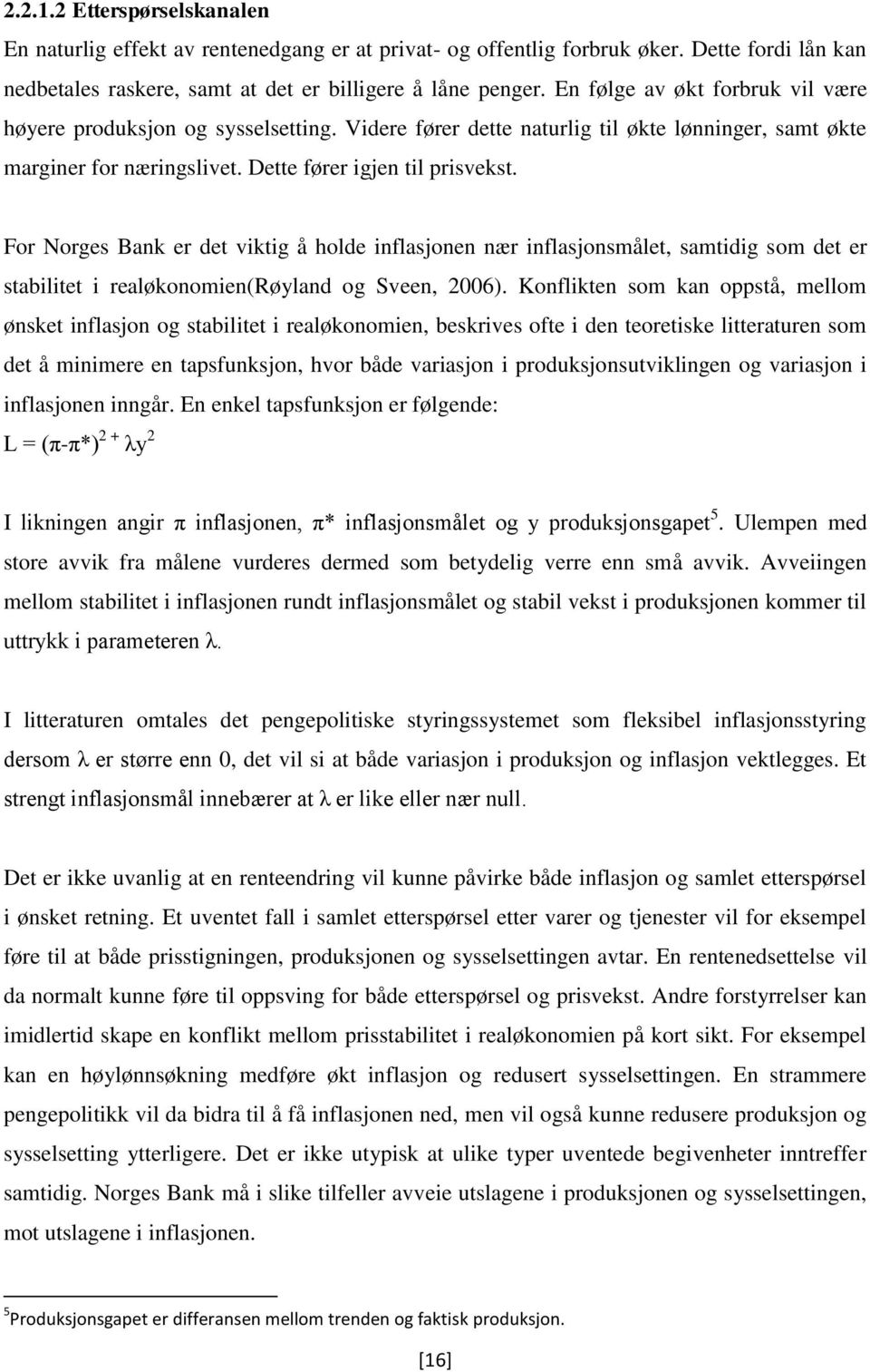 For Norges Bank er det viktig å holde inflasjonen nær inflasjonsmålet, samtidig som det er stabilitet i realøkonomien(røyland og Sveen, 2006).