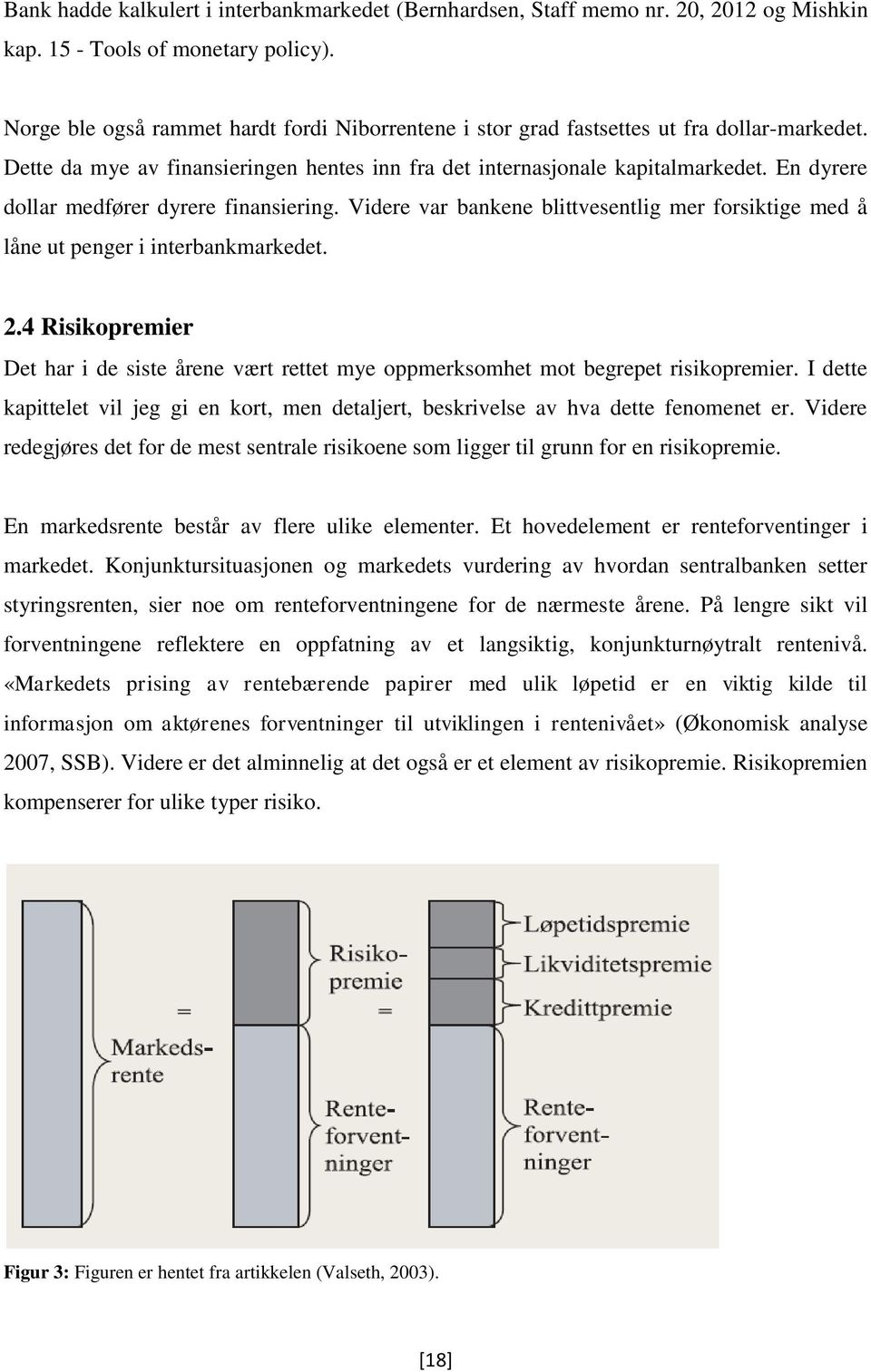 En dyrere dollar medfører dyrere finansiering. Videre var bankene blittvesentlig mer forsiktige med å låne ut penger i interbankmarkedet. 2.