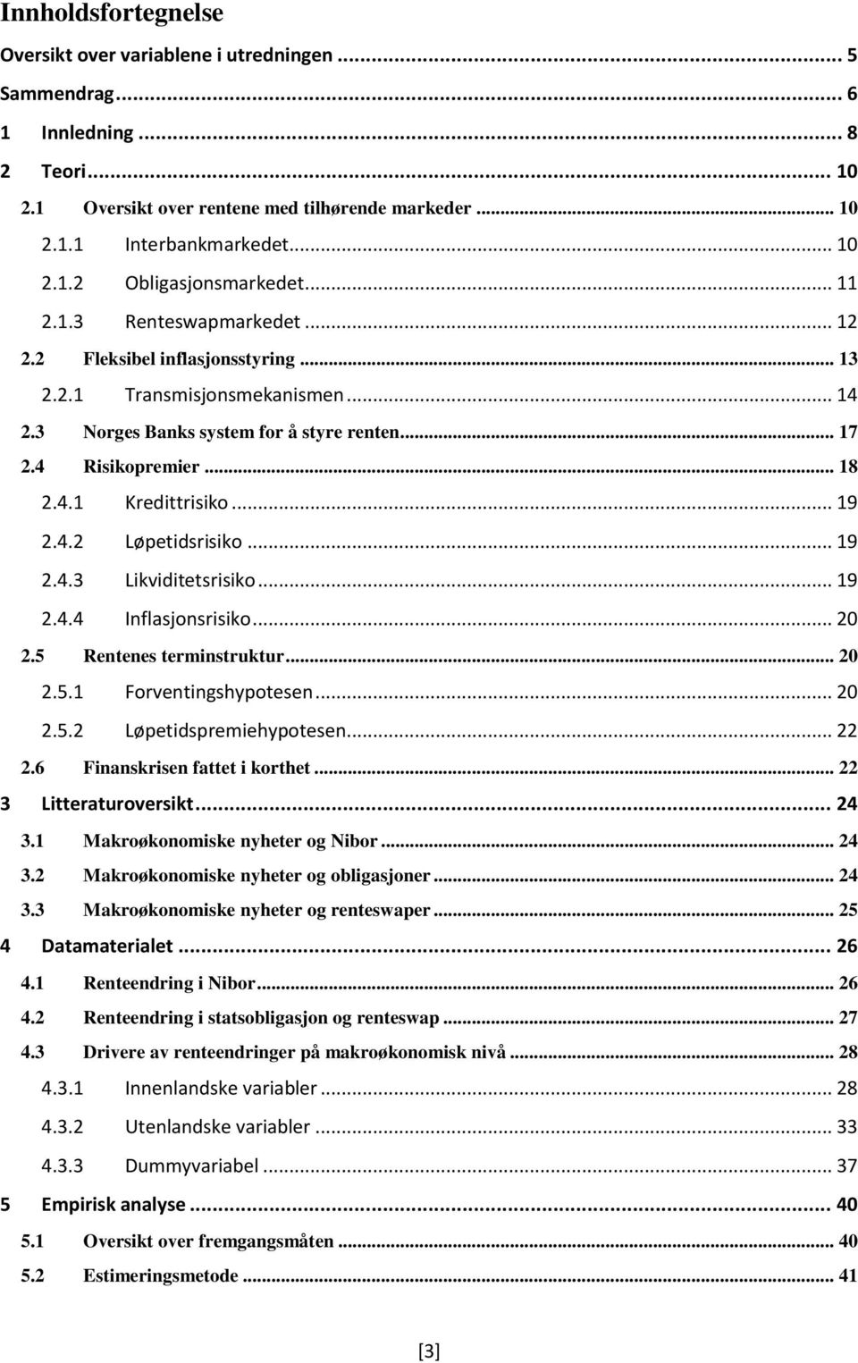 .. 19 2.4.2 Løpetidsrisiko... 19 2.4.3 Likviditetsrisiko... 19 2.4.4 Inflasjonsrisiko... 20 2.5 Rentenes terminstruktur... 20 2.5.1 Forventingshypotesen... 20 2.5.2 Løpetidspremiehypotesen... 22 2.