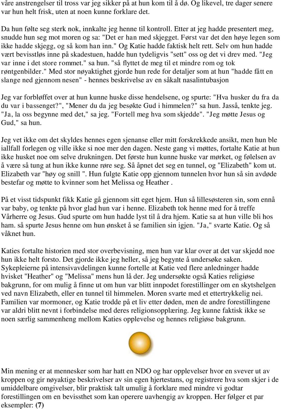 Først var det den høye legen som ikke hadde skjegg, og så kom han inn." Og Katie hadde faktisk helt rett.