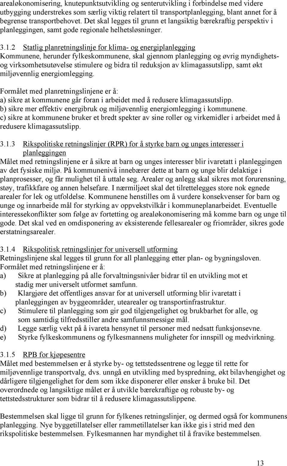 2 Statlig planretningslinje for klima- og energiplanlegging Kommunene, herunder fylkeskommunene, skal gjennom planlegging og øvrig myndighetsog virksomhetsutøvelse stimulere og bidra til reduksjon av
