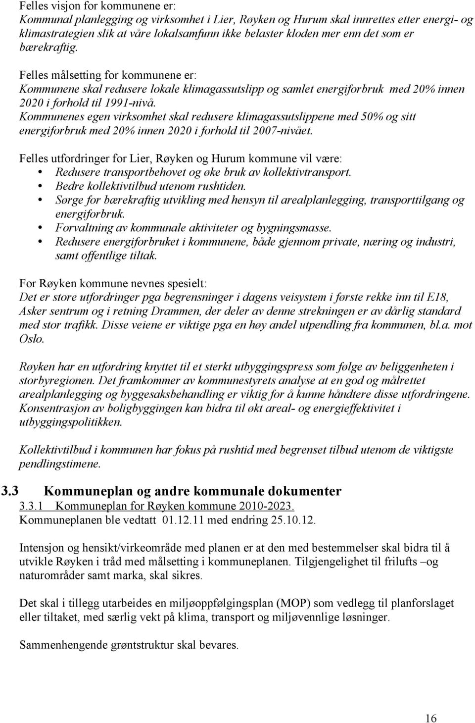 Kommunenes egen virksomhet skal redusere klimagassutslippene med 50% og sitt energiforbruk med 20% innen 2020 i forhold til 2007-nivået.