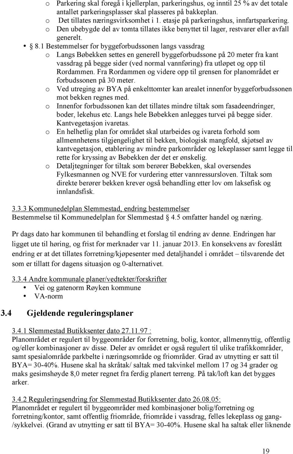 1 Bestemmelser for byggeforbudssonen langs vassdrag o Langs Bøbekken settes en generell byggeforbudssone på 20 meter fra kant vassdrag på begge sider (ved normal vannføring) fra utløpet og opp til