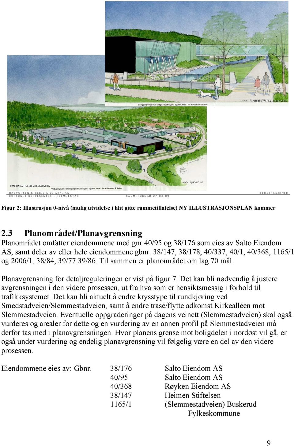 3 Planområdet/Planavgrensning Planområdet omfatter eiendommene med gnr 40/95 og 38/176 som eies av Salto Eiendom AS, samt deler av eller hele eiendommene gbnr.