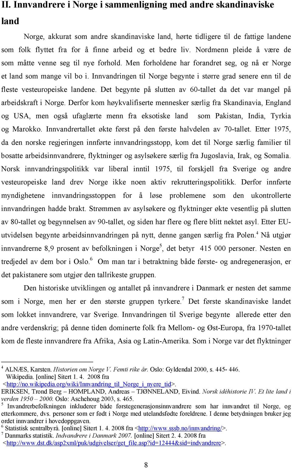 Innvandringen til Norge begynte i større grad senere enn til de fleste vesteuropeiske landene. Det begynte på slutten av 60-tallet da det var mangel på arbeidskraft i Norge.