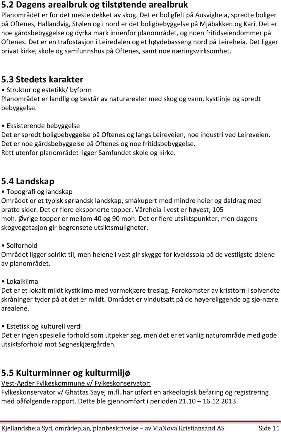 Det er noe gårdsbebyggelse og dyrka mark innenfor planområdet, og noen fritidseiendommer på Oftenes. Det er en trafostasjon i Leiredalen og et høydebasseng nord på Leireheia.