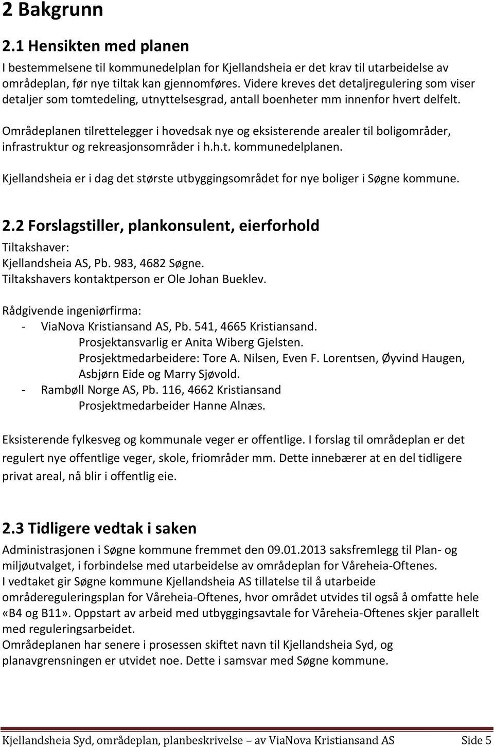 Områdeplanen tilrettelegger i hovedsak nye og eksisterende arealer til boligområder, infrastruktur og rekreasjonsområder i h.h.t. kommunedelplanen.