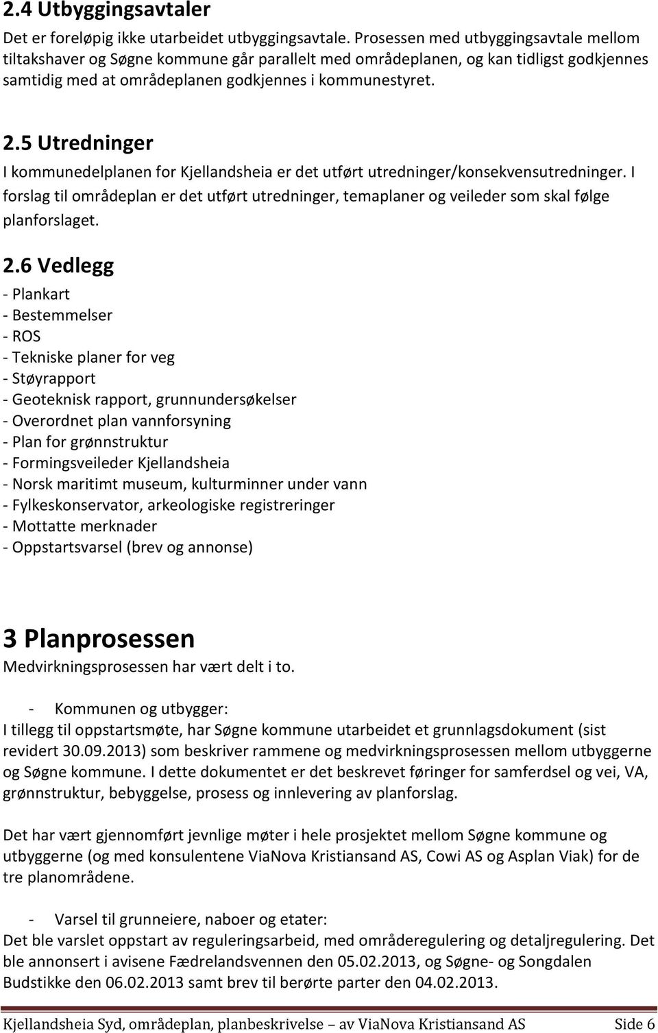 5 Utredninger I kommunedelplanen for Kjellandsheia er det utført utredninger/konsekvensutredninger.