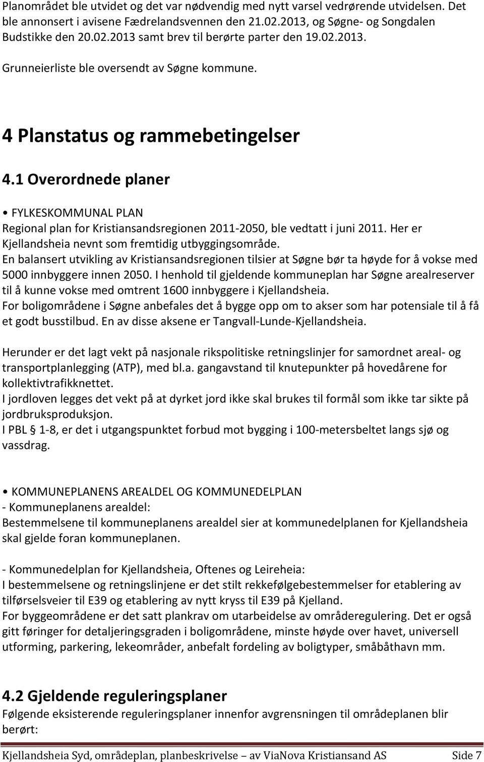 1 Overordnede planer FYLKESKOMMUNAL PLAN Regional plan for Kristiansandsregionen 2011-2050, ble vedtatt i juni 2011. Her er Kjellandsheia nevnt som fremtidig utbyggingsområde.