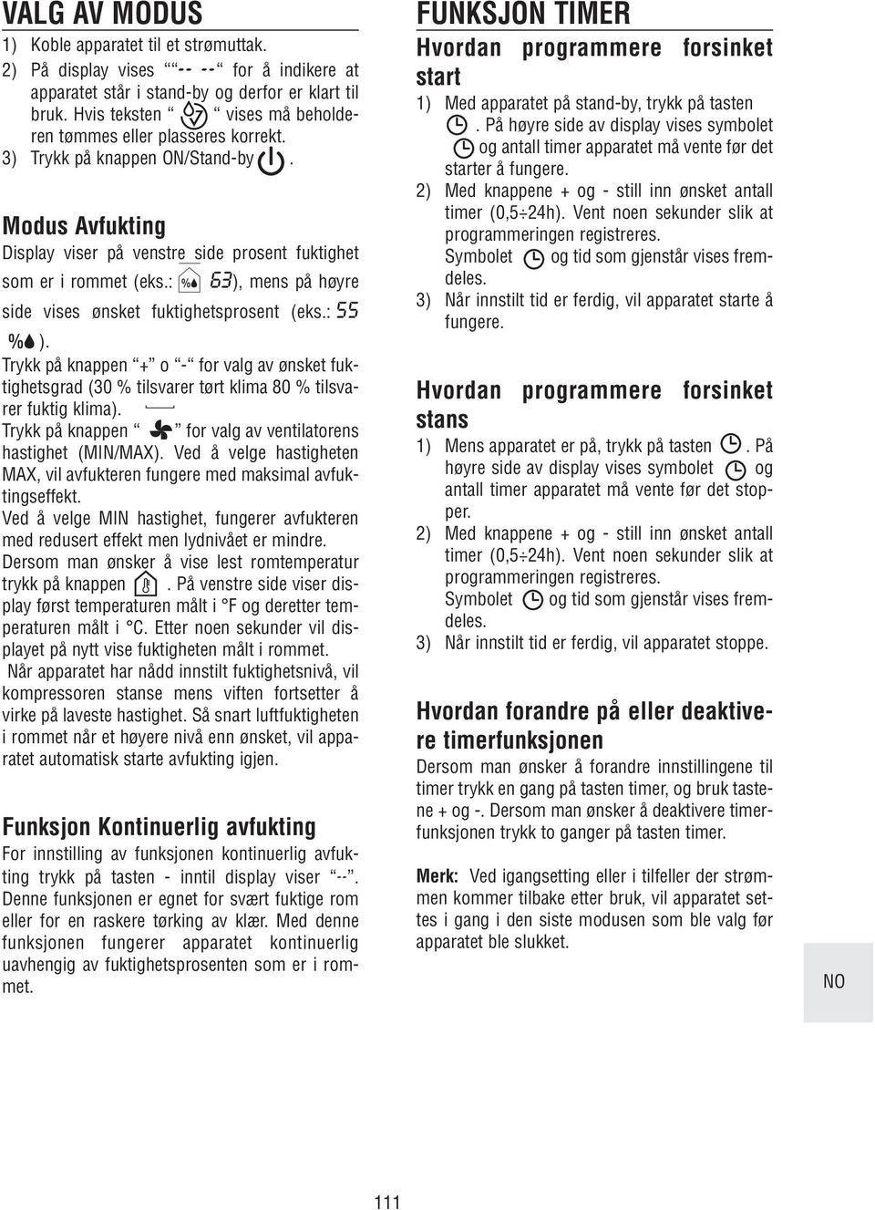 : 63), mens på høyre side vises ønsket fuktighetsprosent (eks.: 55 ). Trykk på knappen + o - for valg av ønsket fuktighetsgrad (30 % tilsvarer tørt klima 80 % tilsvarer fuktig klima).