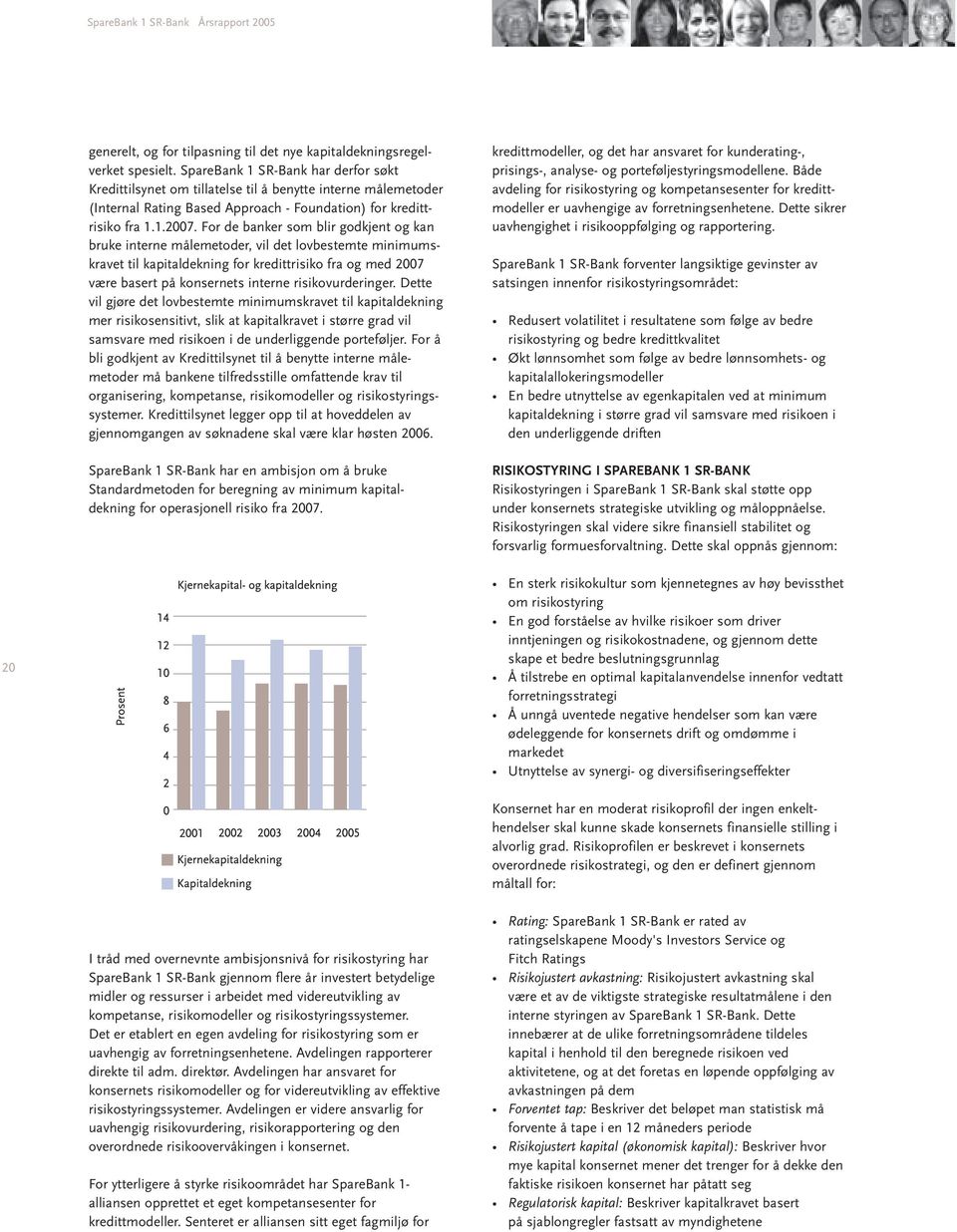 For de banker som blir godkjent og kan bruke interne målemetoder, vil det lovbestemte minimumskravet til kapitaldekning for kredittrisiko fra og med 2007 være basert på konsernets interne