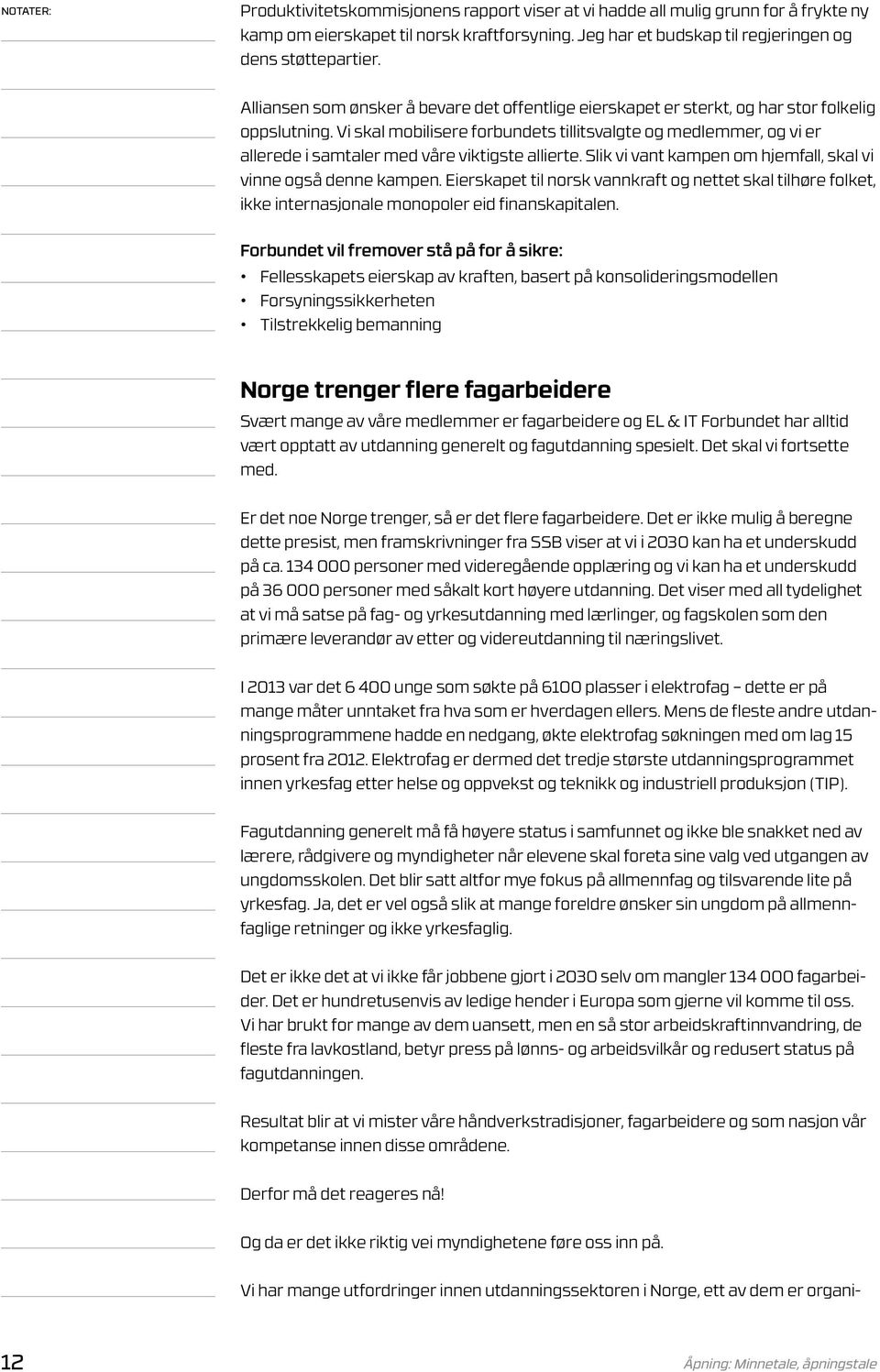 Vi skal mobilisere forbundets tillitsvalgte og medlemmer, og vi er allerede i samtaler med våre viktigste allierte. Slik vi vant kampen om hjemfall, skal vi vinne også denne kampen.