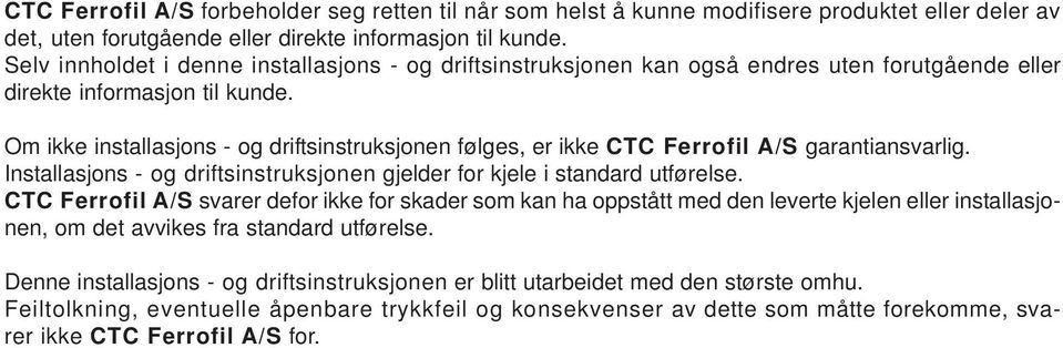 Om ikke installasjons - og driftsinstruksjonen følges, er ikke CTC Ferrofil A/S garantiansvarlig. Installasjons - og driftsinstruksjonen gjelder for kjele i standard utførelse.