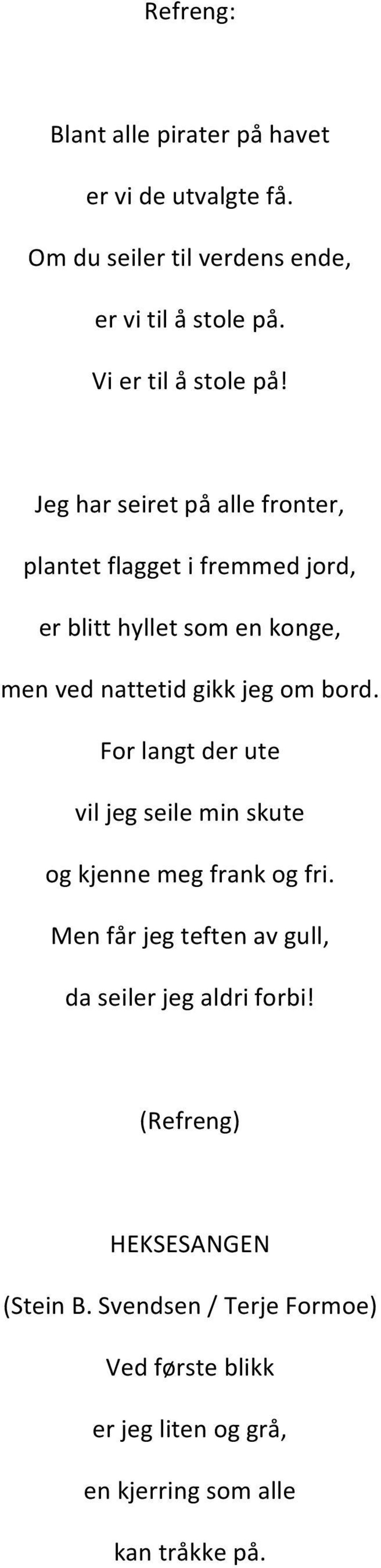 bord. For langt der ute vil jeg seile min skute og kjenne meg frank og fri.