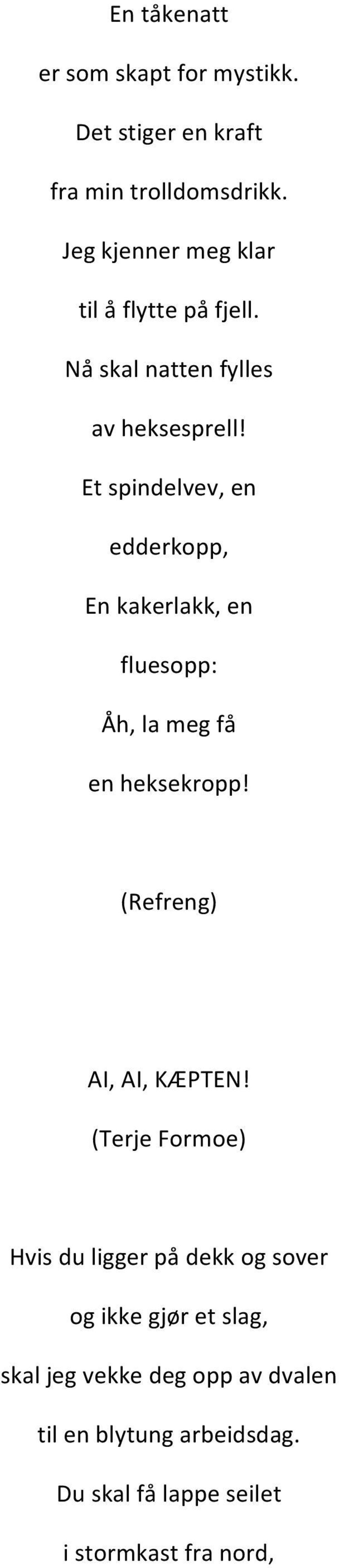 Et spindelvev, en edderkopp, En kakerlakk, en fluesopp: Åh, la meg få en heksekropp! AI, AI, KÆPTEN!