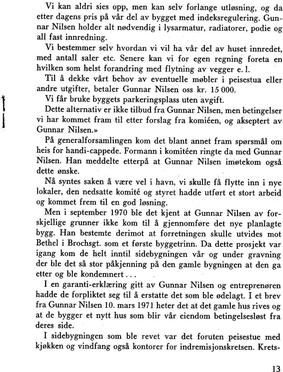 Senere kan vi for egen regning foreta en hvilken som helst forandring med flytning av vegger e. I.