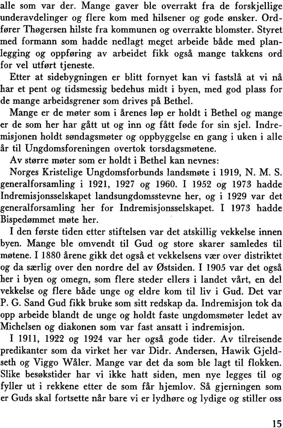 Etter at sidebygningen er blitt fornyet kan vi fastslå at vi nå har et pent og tidsmessig bedehus midt i byen, med god plass for de mange arbeidsgrener som drives på Bethel.