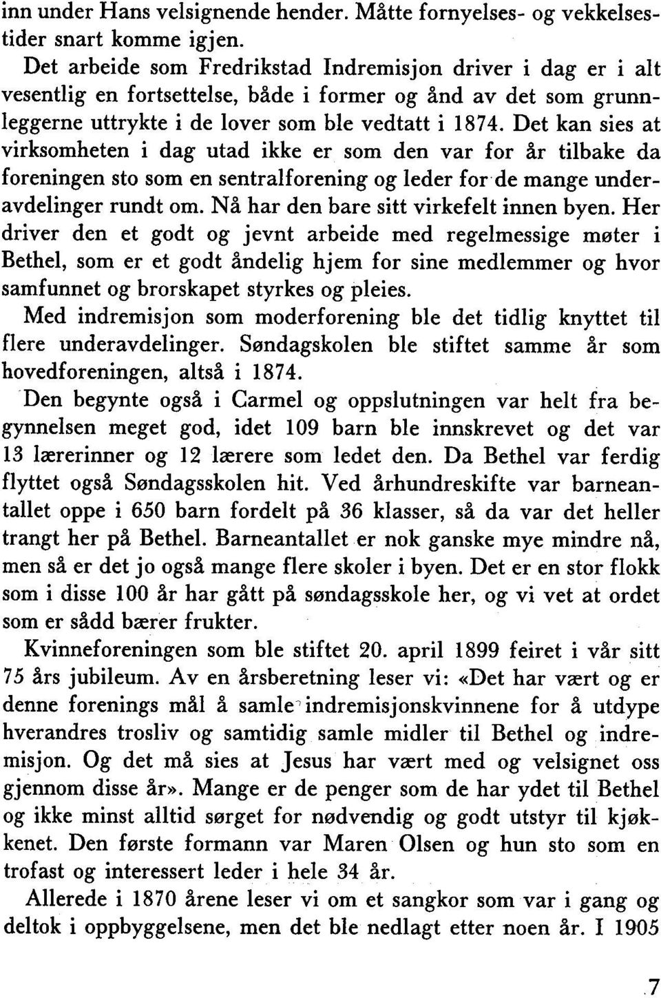 Det kan sies at virksomheten i dag utad ikke er som den var for år tilbake da foreningen sto som en sentralforening og leder for de mange underavdelinger rundt om.