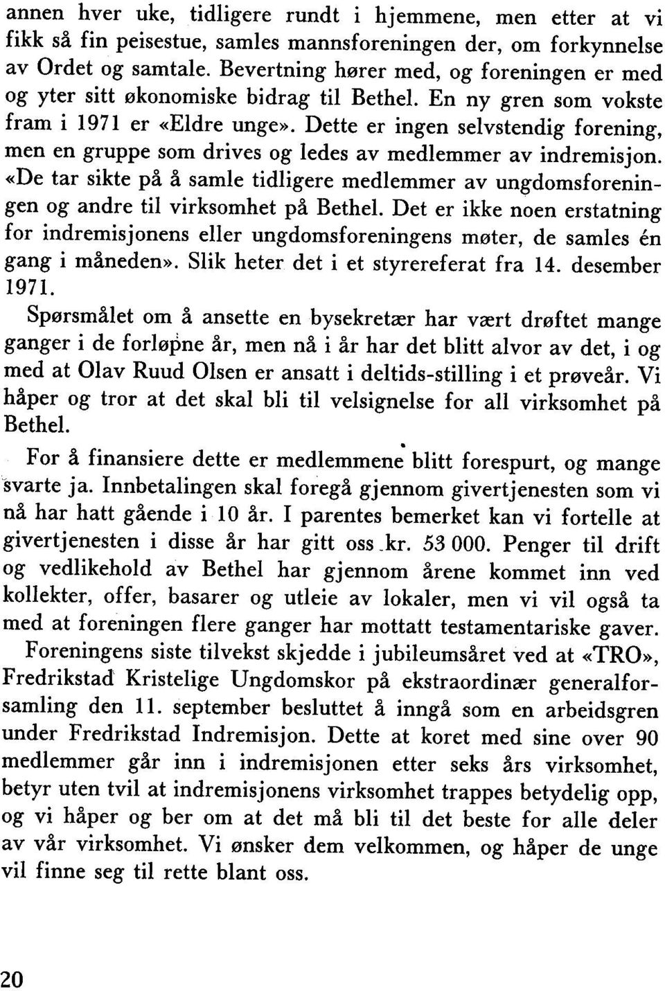 Dette er ingen selvstendig forening, men en gruppe som drives og ledes av medlemmer av indremisjon. «De tar sikte på å samle tidligere medlemmer av ungdomsforeningen og andre til virksomhet på Bethel.