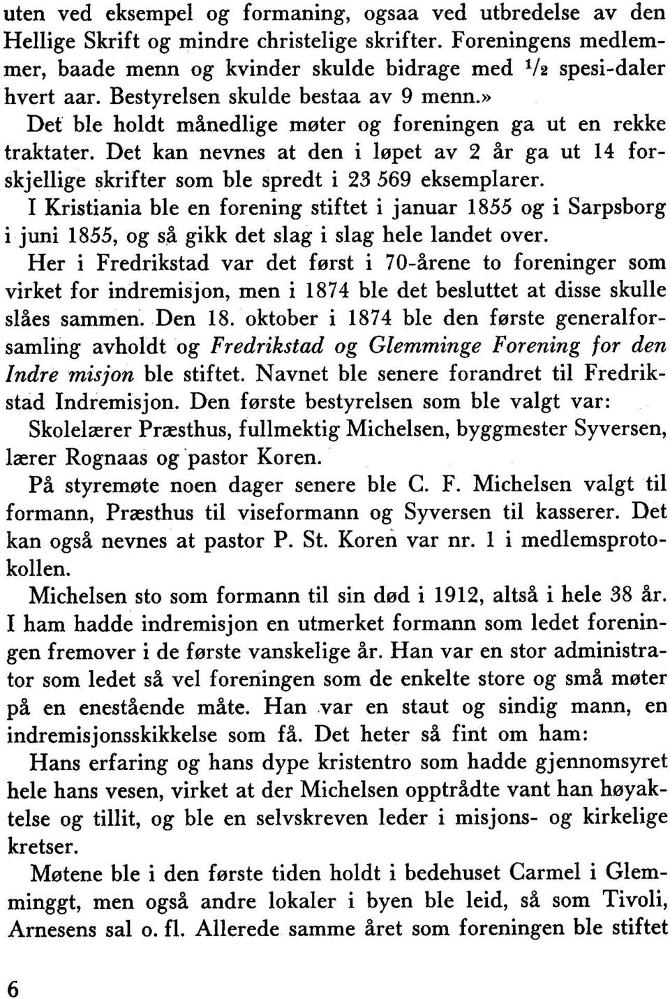 Det kan nevnes at den i løpet av 2 år ga ut 14 forskjellige skrifter som ble spredt i 23 569 eksemplarer.