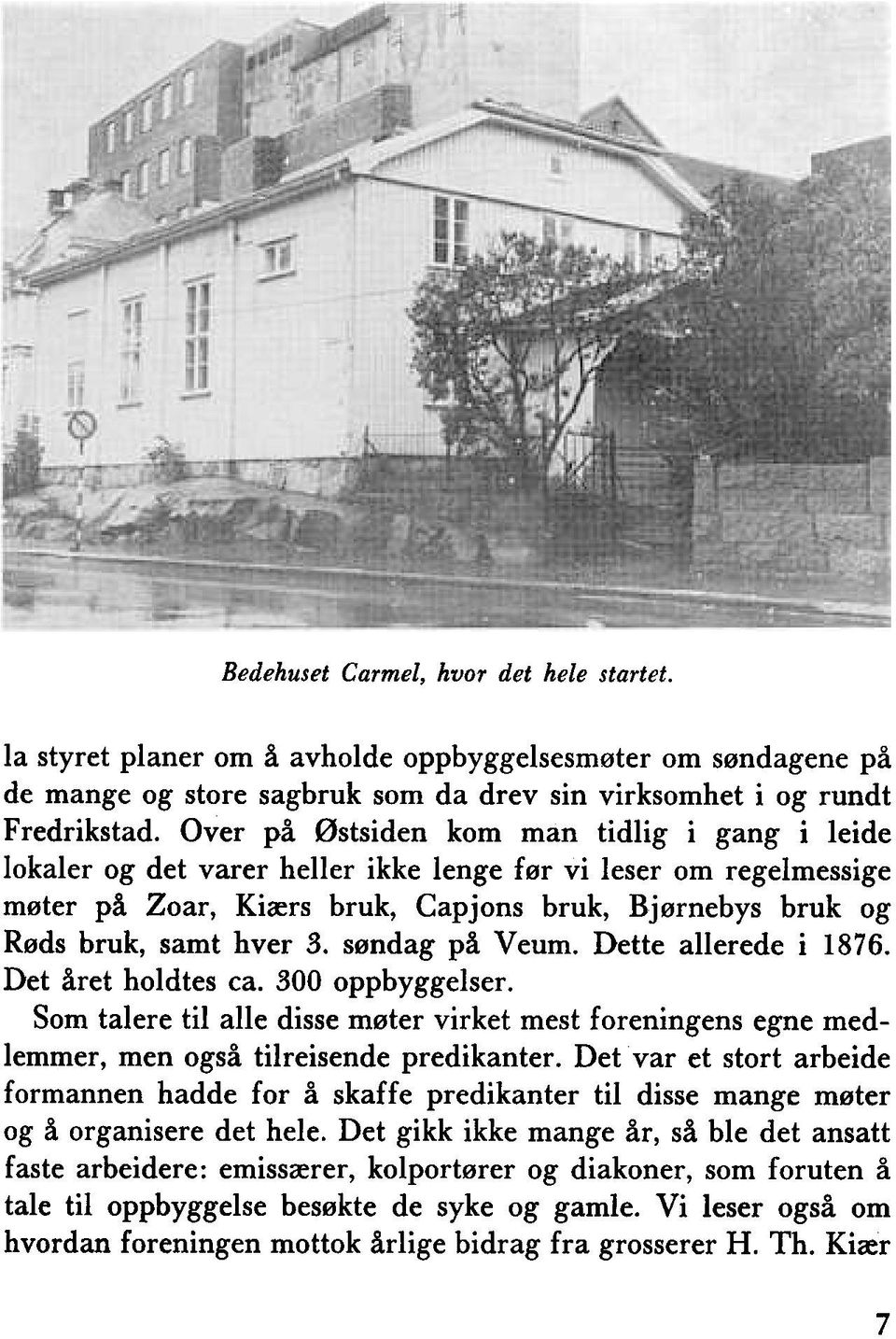 søndag på Veum. Dette allerede i 1876. Det året holdtes ca. 300 oppbyggeiser. Som talere til alle disse møter virket mest foreningens egne medlemmer, men også tilreisende predikanter.