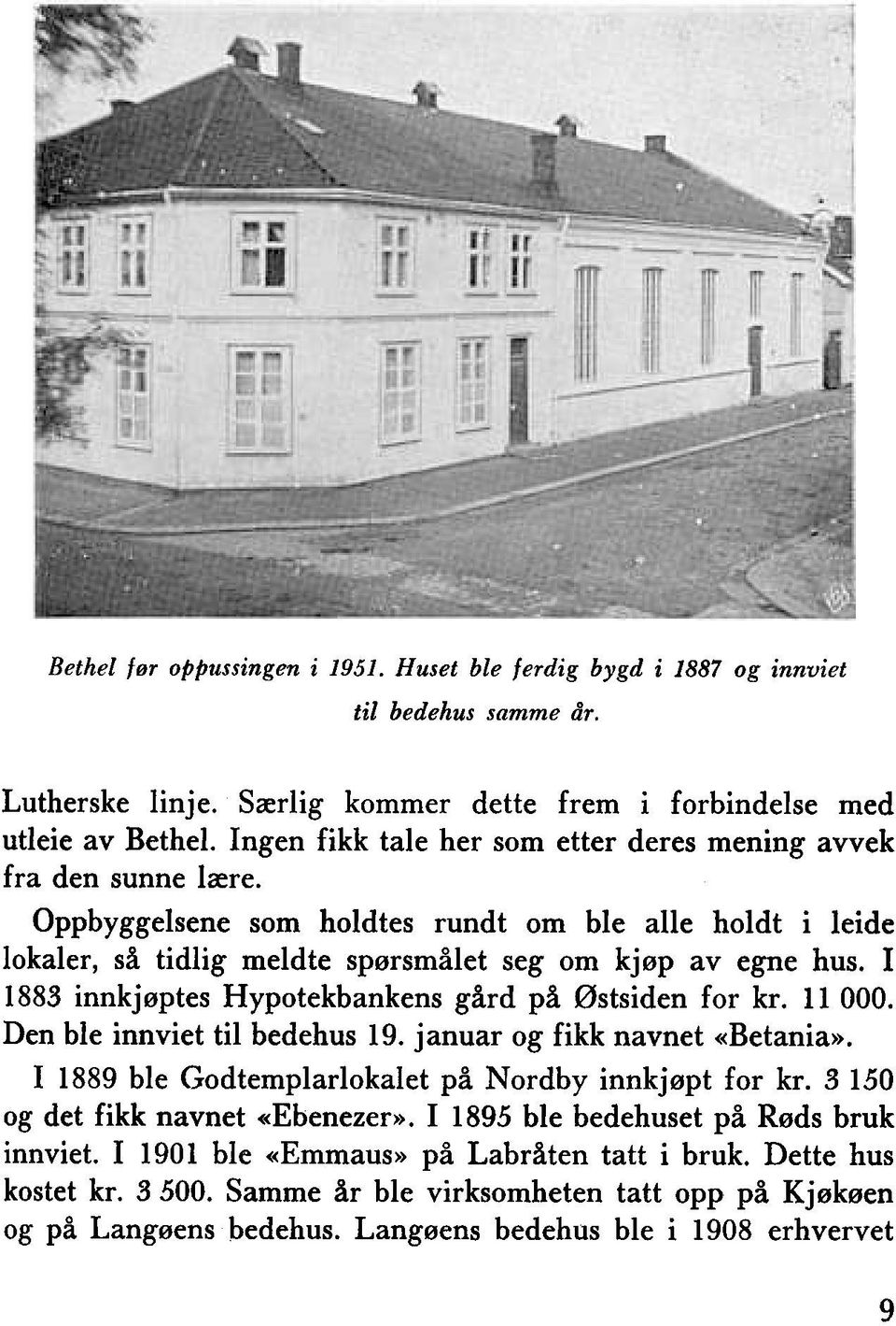 I 1883 innkjøptes Hypotekbankens gård på Østsiden for kr. 11000. Den ble innviet til bedehus 19. januar og fikk navnet «Betania». I 1889 ble Godtemplarlokalet på Nordby innkjøpt for kr.