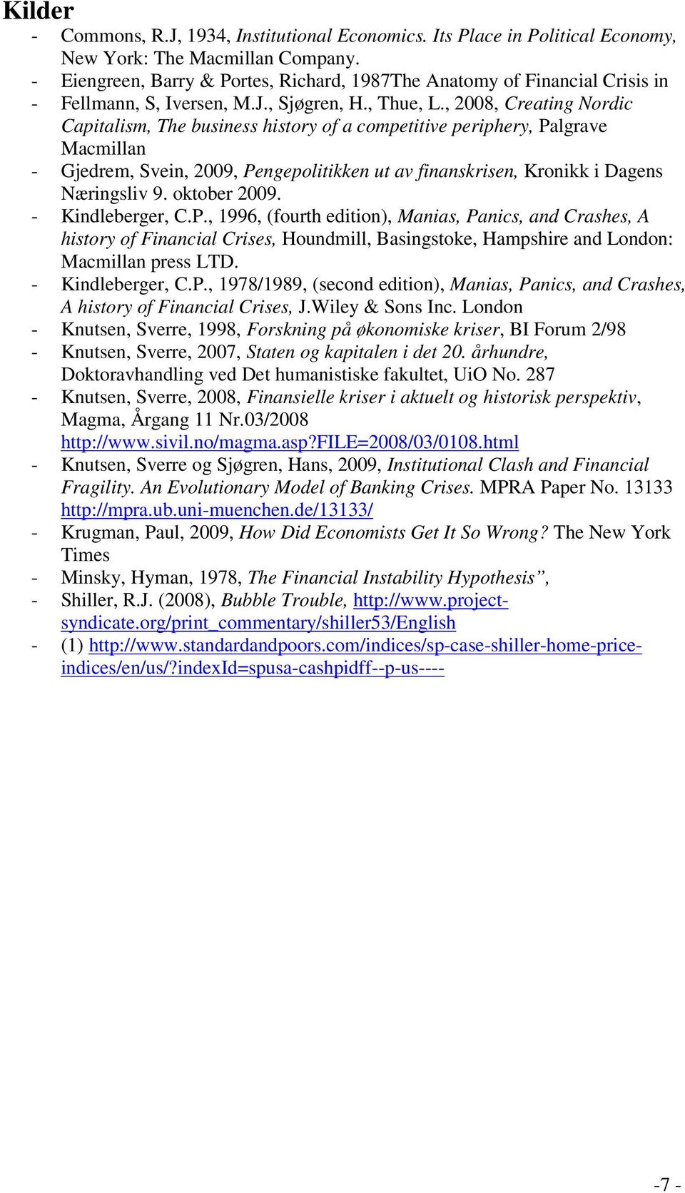 , 2008, Creating Nordic Capitalism, The business history of a competitive periphery, Palgrave Macmillan - Gjedrem, Svein, 2009, Pengepolitikken ut av finanskrisen, Kronikk i Dagens Næringsliv 9.