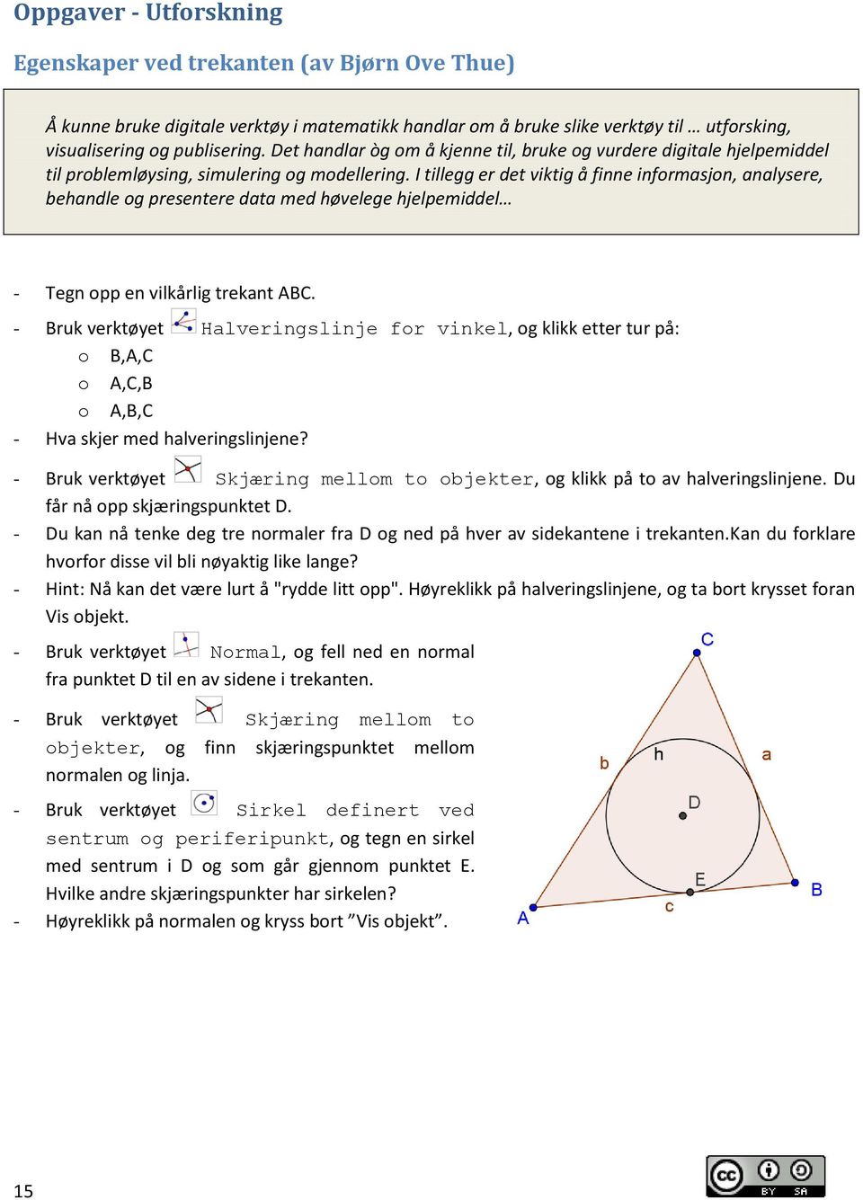 I tillegg er det viktig å finne informasjon, analysere, behandle og presentere data med høvelege hjelpemiddel - Tegn opp en vilkårlig trekant ABC.