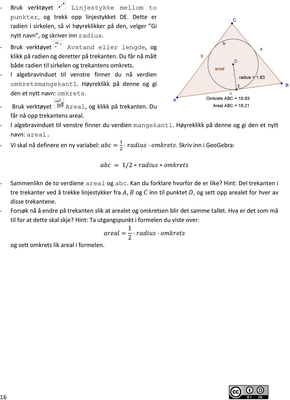 - I algebravinduet til venstre finner du nå verdien omkretsmangekant1. Høyreklikk på denne og gi den et nytt navn: omkrets. - Bruk verktøyet Areal, og klikk på trekanten.