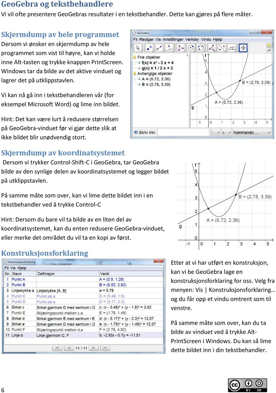 Windows tar da bilde av det aktive vinduet og lagrer det på utklippstavlen. Vi kan nå gå inn i tekstbehandleren vår (for eksempel Microsoft Word) og lime inn bildet.