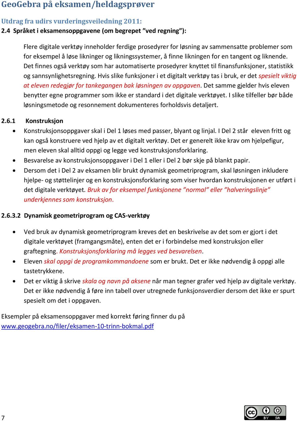 likningssystemer, å finne likningen for en tangent og liknende. Det finnes også verktøy som har automatiserte prosedyrer knyttet til finansfunksjoner, statistikk og sannsynlighetsregning.