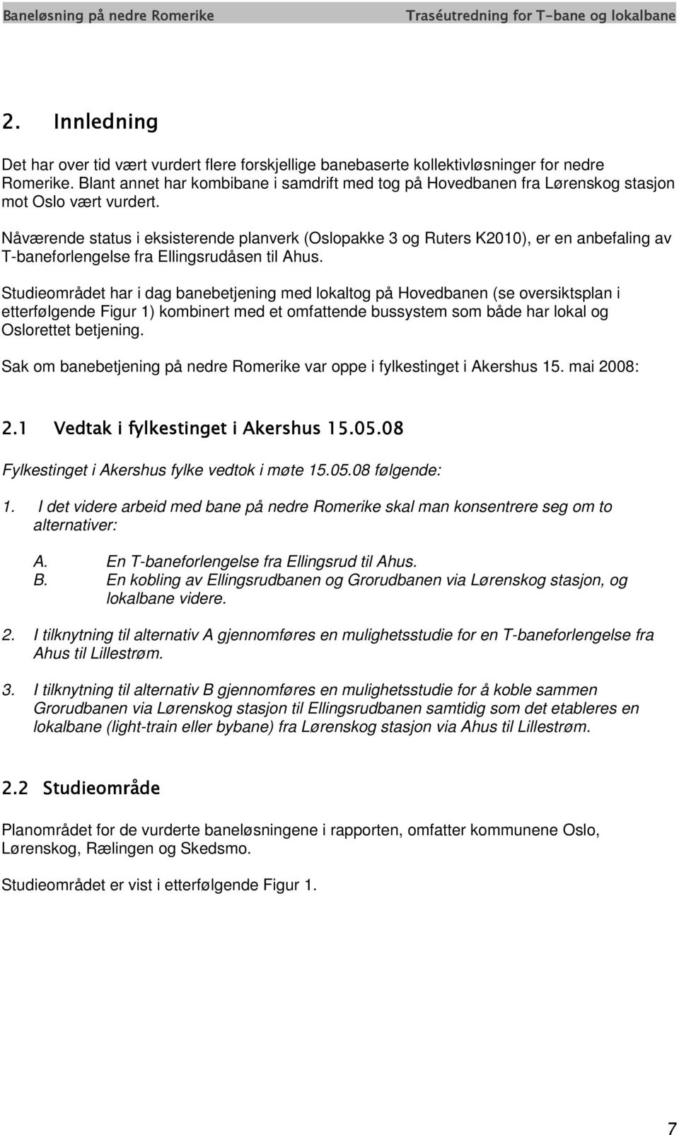 Nåværende status i eksisterende planverk (Oslopakke 3 og Ruters K2010), er en anbefaling av T-baneforlengelse fra Ellingsrudåsen til Ahus.