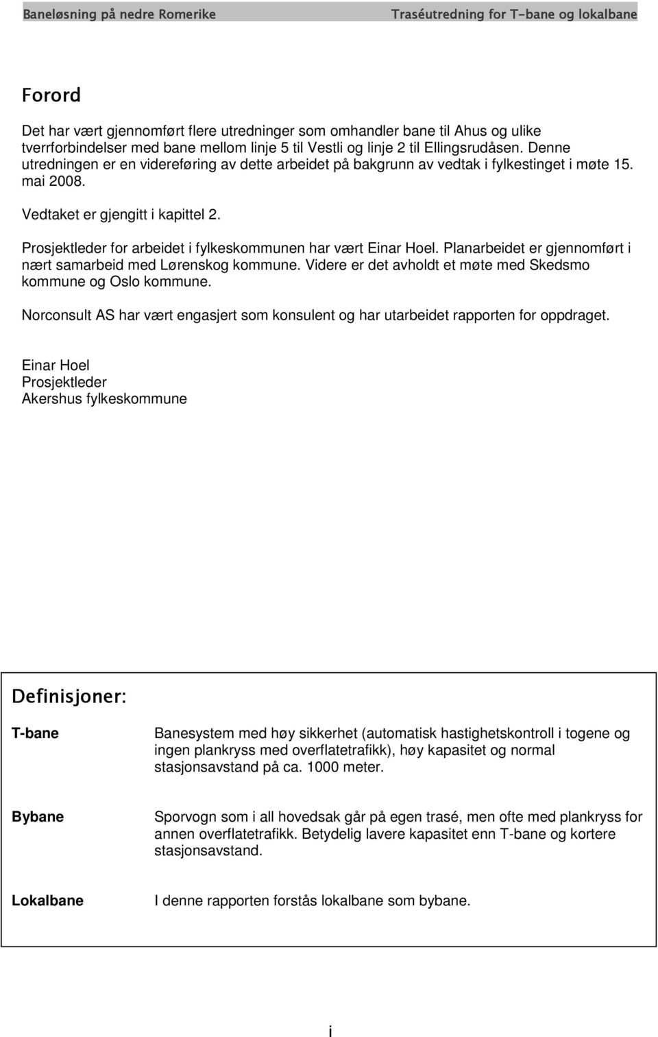 Prosjektleder for arbeidet i fylkeskommunen har vært Einar Hoel. Planarbeidet er gjennomført i nært samarbeid med Lørenskog kommune. Videre er det avholdt et møte med Skedsmo kommune og Oslo kommune.