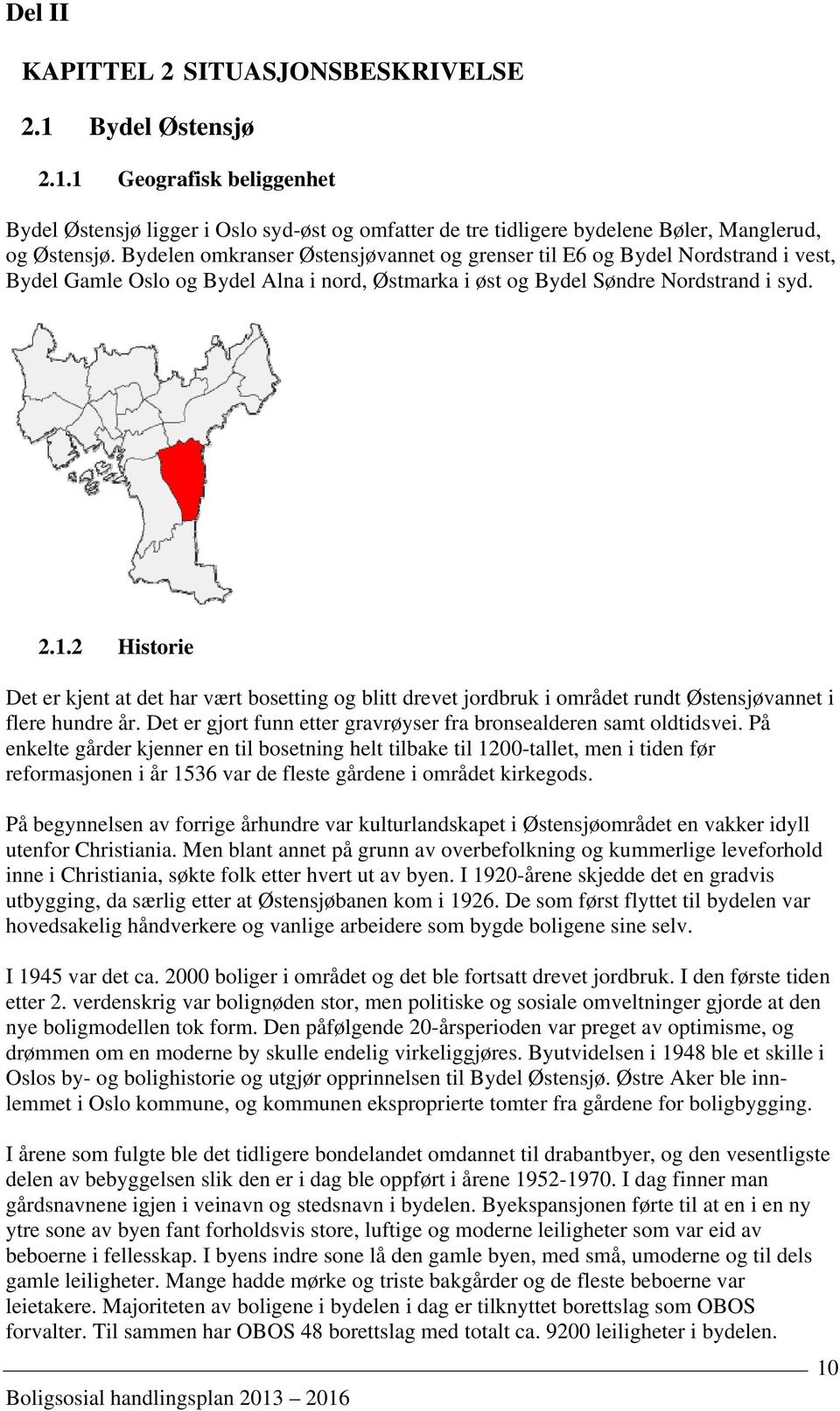 2 Historie Det er kjent at det har vært bosetting og blitt drevet jordbruk i området rundt Østensjøvannet i flere hundre år. Det er gjort funn etter gravrøyser fra bronsealderen samt oldtidsvei.