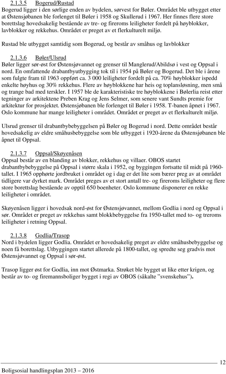 Rustad ble utbygget samtidig som Bogerud, og består av småhus og lavblokker 2.1.3.6 Bøler/Ulsrud Bøler ligger sør-øst for Østensjøvannet og grenser til Manglerud/Abildsø i vest og Oppsal i nord.