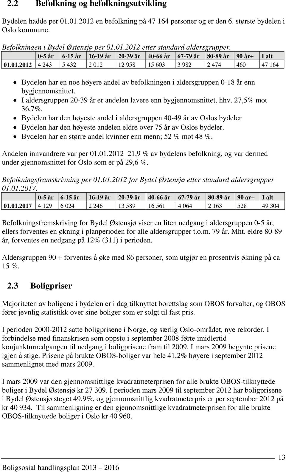 01.2012 4 243 5 432 2 012 12 958 15 603 3 982 2 474 460 47 164 Bydelen har en noe høyere andel av befolkningen i aldersgruppen 0-18 år enn bygjennomsnittet.